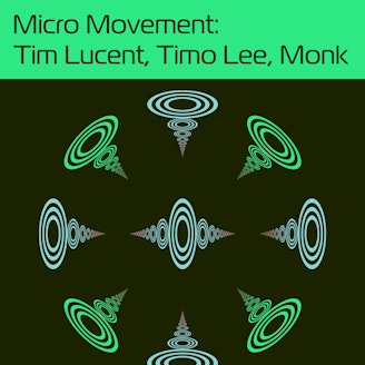 Micro Movement: Tim Lucent, Timo Lee, Monk 1